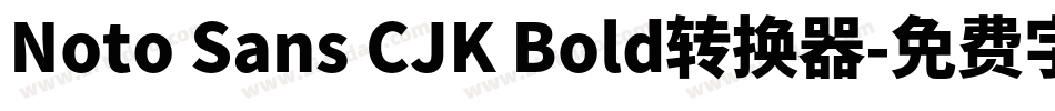 Noto Sans CJK Bold转换器字体转换
